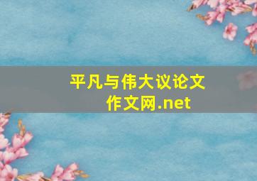 平凡与伟大议论文 作文网.net